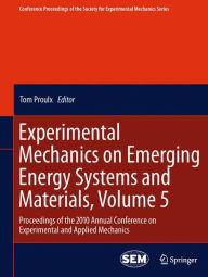Title: Experimental Mechanics on Emerging Energy Systems and Materials, Volume 5: Proceedings of the 2010 Annual Conference on Experimental and Applied Mechanics / Edition 1, Author: Tom Proulx