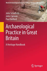 Title: Archaeological Practice in Great Britain: A Heritage Handbook, Author: John Schofield