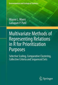 Title: Multivariate Methods of Representing Relations in R for Prioritization Purposes: Selective Scaling, Comparative Clustering, Collective Criteria and Sequenced Sets / Edition 1, Author: Wayne L. Myers