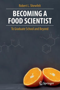 Title: Becoming a Food Scientist: To Graduate School and Beyond / Edition 1, Author: Robert L. Shewfelt