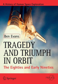Title: Tragedy and Triumph in Orbit: The Eighties and Early Nineties / Edition 1, Author: Ben Evans