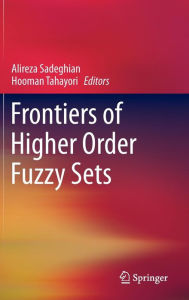 Title: Frontiers of Higher Order Fuzzy Sets, Author: Alireza Sadeghian