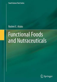 Title: Functional Foods and Nutraceuticals / Edition 1, Author: Rotimi E. Aluko