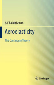 Title: Aeroelasticity: The Continuum Theory / Edition 1, Author: AV Balakrishnan