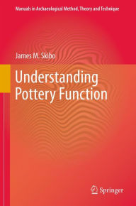 Title: Understanding Pottery Function, Author: James M. Skibo