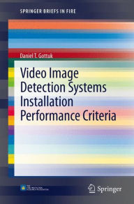 Title: Video Image Detection Systems Installation Performance Criteria / Edition 1, Author: Daniel T. Gottuk