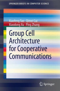 Title: Group Cell Architecture for Cooperative Communications / Edition 1, Author: Xiaofeng Tao