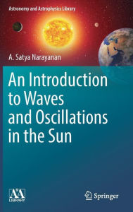 Title: An Introduction to Waves and Oscillations in the Sun / Edition 1, Author: A. Satya Narayanan