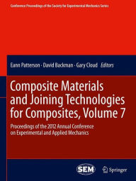 Title: Composite Materials and Joining Technologies for Composites, Volume 7: Proceedings of the 2012 Annual Conference on Experimental and Applied Mechanics / Edition 1, Author: Eann Patterson