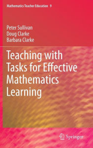 Title: Teaching with Tasks for Effective Mathematics Learning / Edition 1, Author: Peter Sullivan