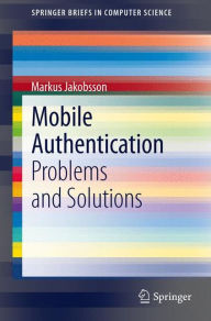 Title: Mobile Authentication: Problems and Solutions, Author: Markus Jakobsson