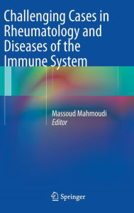 Title: Challenging Cases in Rheumatology and Diseases of the Immune System / Edition 1, Author: Massoud Mahmoudi