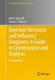 Title: Bayesian Networks and Influence Diagrams: A Guide to Construction and Analysis, Author: Uffe B. Kjærulff