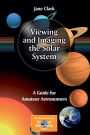 Viewing and Imaging the Solar System: A Guide for Amateur Astronomers