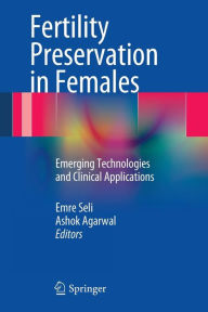 Title: Fertility Preservation in Females: Emerging Technologies and Clinical Applications / Edition 1, Author: Emre Seli