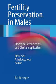 Title: Fertility Preservation in Males: Emerging Technologies and Clinical Applications / Edition 1, Author: Emre Seli