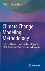 Title: Climate Change Modeling Methodology: Selected Entries from the Encyclopedia of Sustainability Science and Technology / Edition 1, Author: Philip J. Rasch