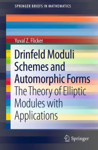 Title: Drinfeld Moduli Schemes and Automorphic Forms: The Theory of Elliptic Modules with Applications, Author: Yuval Z Flicker
