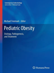 Title: Pediatric Obesity: Etiology, Pathogenesis, and Treatment / Edition 1, Author: Michael Freemark