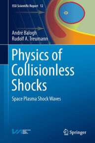 Title: Physics of Collisionless Shocks: Space Plasma Shock Waves, Author: Andrï Balogh