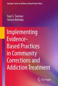 Title: Implementing Evidence-Based Practices in Community Corrections and Addiction Treatment, Author: Faye S. Taxman