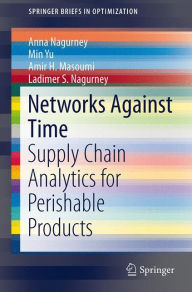 Title: Networks Against Time: Supply Chain Analytics for Perishable Products / Edition 1, Author: Anna Nagurney