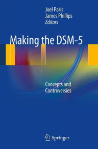 Title: Making the DSM-5: Concepts and Controversies / Edition 1, Author: Joel Paris