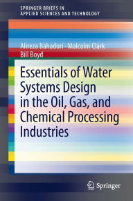 Title: Essentials of Water Systems Design in the Oil, Gas, and Chemical Processing Industries, Author: Alireza Bahadori