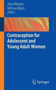 Title: Contraception for Adolescent and Young Adult Women / Edition 1, Author: Amy Whitaker