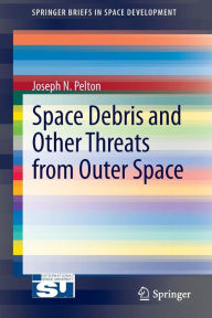 Title: Space Debris and Other Threats from Outer Space / Edition 1, Author: Joseph N. Pelton