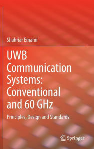 Title: UWB Communication Systems: Conventional and 60 GHz: Principles, Design and Standards / Edition 1, Author: Shahriar Emami