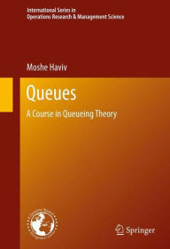 Title: Queues: A Course in Queueing Theory / Edition 1, Author: Moshe Haviv