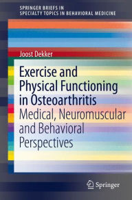 Title: Exercise and Physical Functioning in Osteoarthritis: Medical, Neuromuscular and Behavioral Perspectives / Edition 1, Author: Joost Dekker
