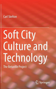 Title: Soft City Culture and Technology: The Betaville Project / Edition 1, Author: Carl Skelton