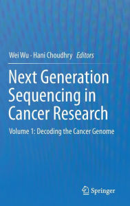 Title: Next Generation Sequencing in Cancer Research: Volume 1: Decoding the Cancer Genome / Edition 1, Author: Wei Wu