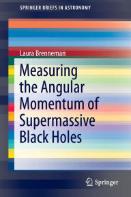 Title: Measuring the Angular Momentum of Supermassive Black Holes / Edition 1, Author: Laura Brenneman