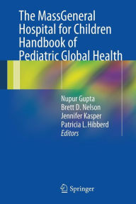 Title: The MassGeneral Hospital for Children Handbook of Pediatric Global Health / Edition 1, Author: Nupur Gupta