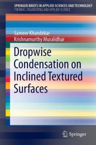 Title: Dropwise Condensation on Inclined Textured Surfaces, Author: Sameer Khandekar