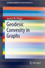 Title: Geodesic Convexity in Graphs, Author: Ignacio M. Pelayo