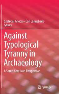 Title: Against Typological Tyranny in Archaeology: A South American Perspective, Author: Cristïbal Gnecco