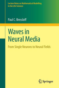 Title: Waves in Neural Media: From Single Neurons to Neural Fields, Author: Paul C. Bressloff