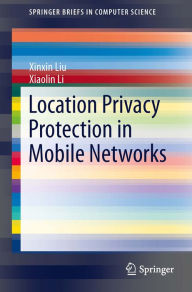 Title: Location Privacy Protection in Mobile Networks, Author: Xinxin Liu