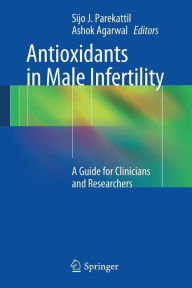 Title: Antioxidants in Male Infertility: A Guide for Clinicians and Researchers, Author: Sijo J. Parekattil