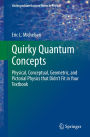 Quirky Quantum Concepts: Physical, Conceptual, Geometric, and Pictorial Physics that Didn't Fit in Your Textbook