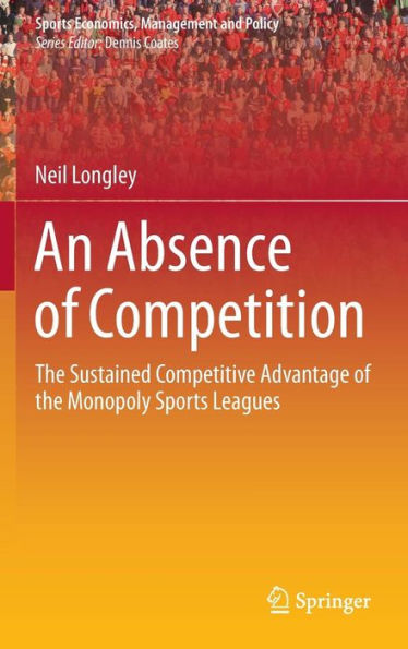 An Absence of Competition: The Sustained Competitive Advantage of the Monopoly Sports Leagues