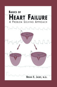 Title: Basics of Heart Failure: A Problem Solving Approach, Author: Brian E. Jaski