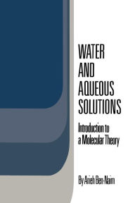 Title: Water and Aqueous Solutions: Introduction to a Molecular Theory, Author: Arieh Ben-Naim