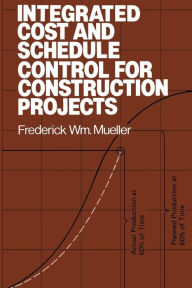 Title: Integrated Cost and Schedule Control for Construction Projects, Author: Frederick W. Mueller