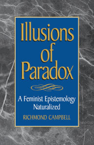 Title: Illusions of Paradox: A Feminist Epistemology Naturalized, Author: Richmond Campbell