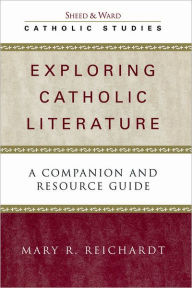 Title: Exploring Catholic Literature: A Companion and Resource Guide, Author: Mary R. Reichardt